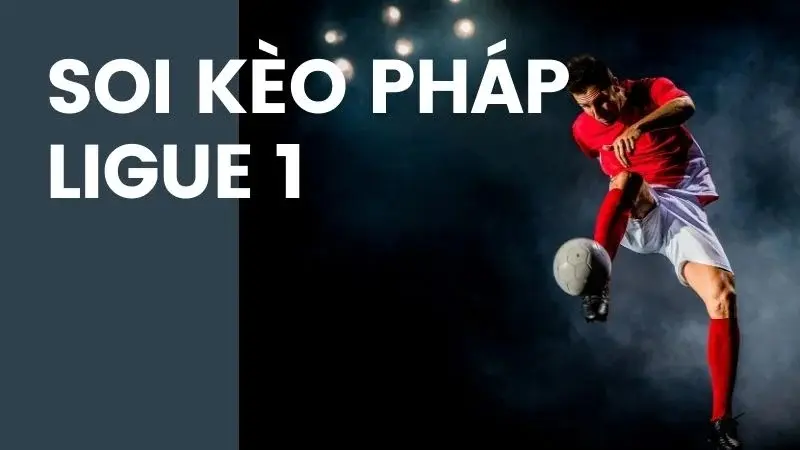 Soi kèo nhà cái Ligue 1 – Kinh nghiệm giúp nâng cao khả năng chiến thắng